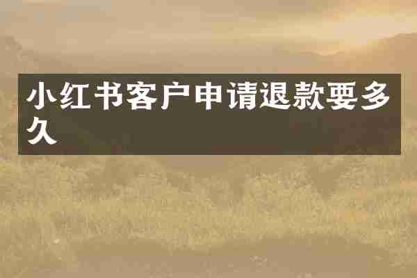 小红书客户申请退款要多久