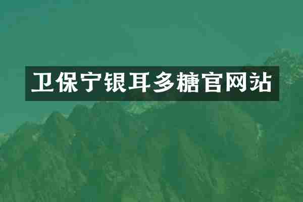 卫保宁银耳多糖官网站