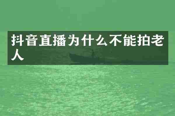 抖音直播为什么不能拍老人