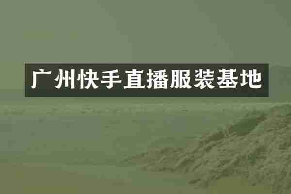 广州快手直播服装基地