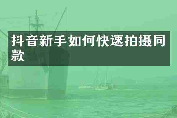 抖音新手如何快速拍摄同款