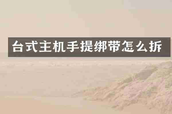 台式主机手提绑带怎么拆