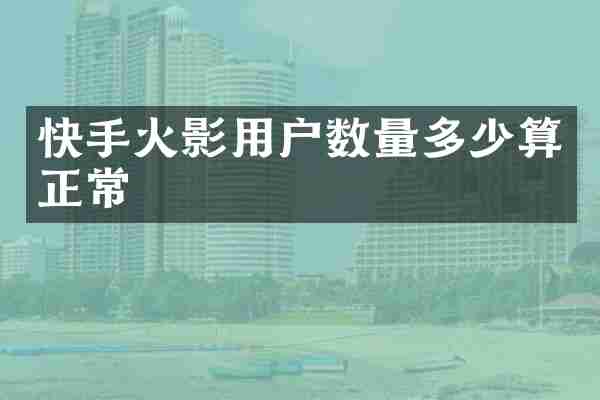 快手火影用户数量多少算正常