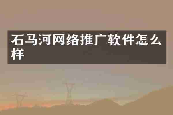 石马河网络推广软件怎么样