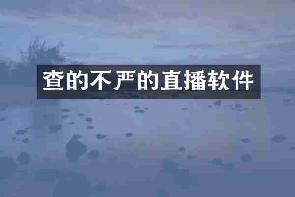 查的不严的直播软件