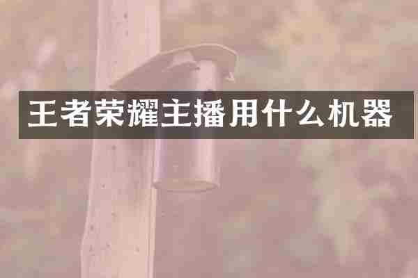 王者荣耀主播用什么机器