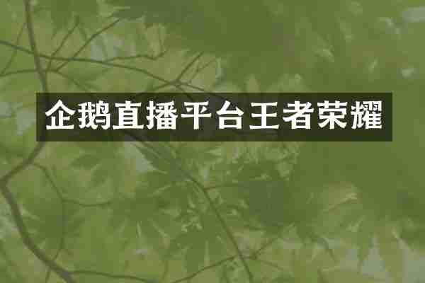 企鹅直播平台王者荣耀