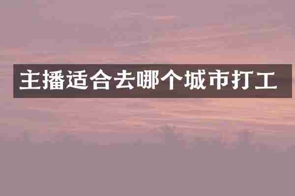 主播适合去哪个城市打工
