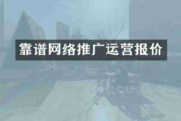靠谱网络推广运营报价