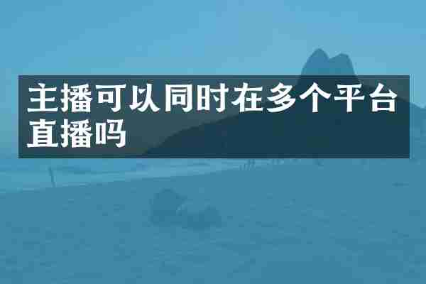 主播可以同时在多个平台直播吗