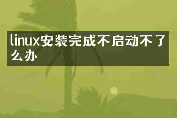 linux安装完成不启动不了怎么办