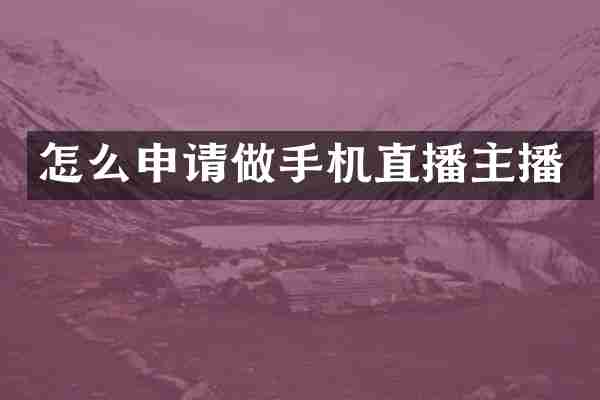 怎么申请做手机直播主播