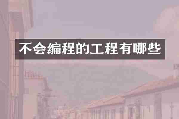 不会编程的工程有哪些