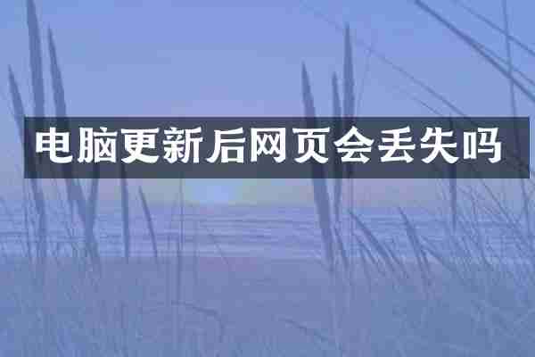 电脑更新后网页会丢失吗