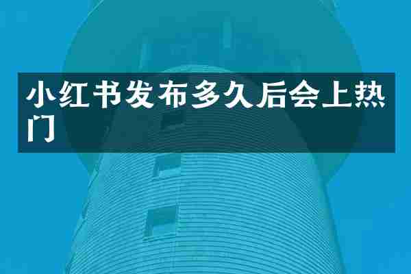 小红书发布多久后会上热门