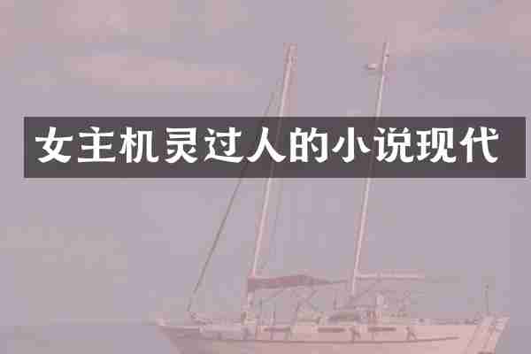女主机灵过人的小说现代