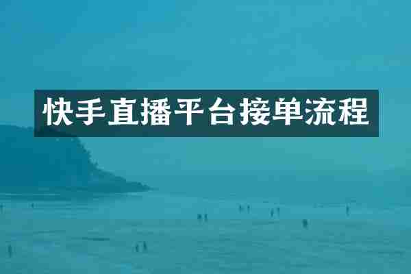 快手直播平台接单流程