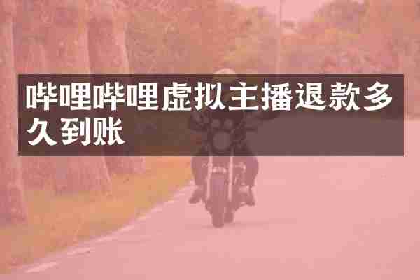 哔哩哔哩虚拟主播退款多久到账