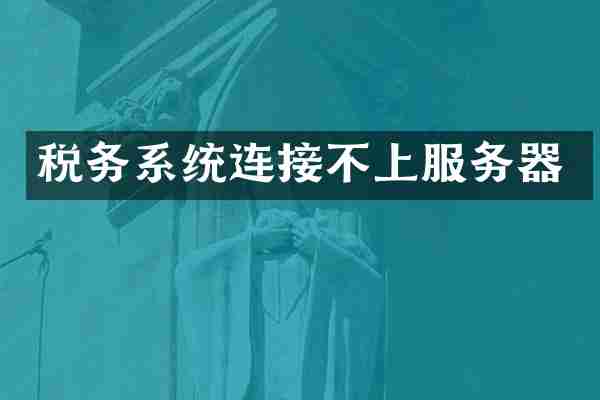 税务系统连接不上服务器