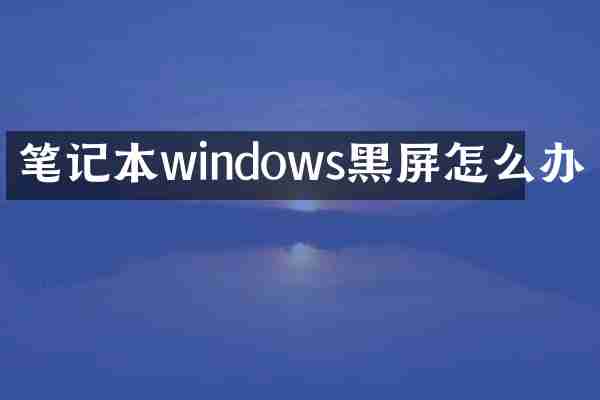 笔记本windows黑屏怎么办