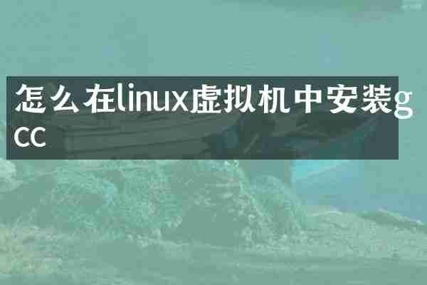 怎么在linux虚拟机中安装gcc