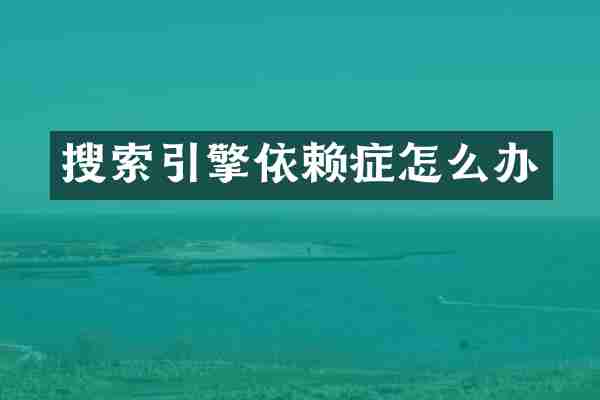 搜索引擎依赖症怎么办