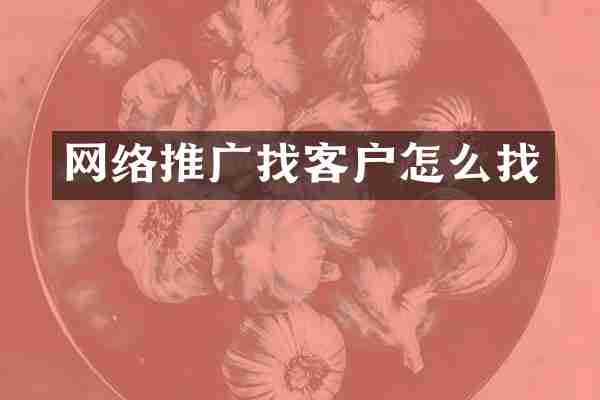 网络推广找客户怎么找