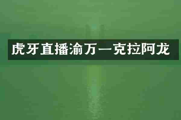 虎牙直播渝万一克拉阿龙