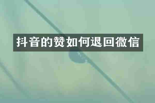 抖音的赞如何退回微信