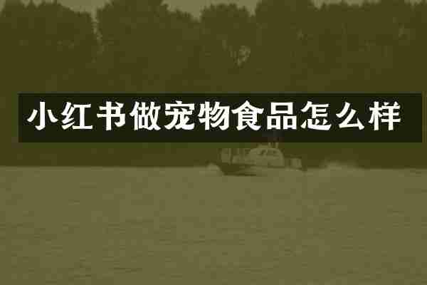 小红书做宠物食品怎么样