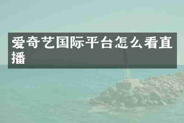 爱奇艺国际平台怎么看直播