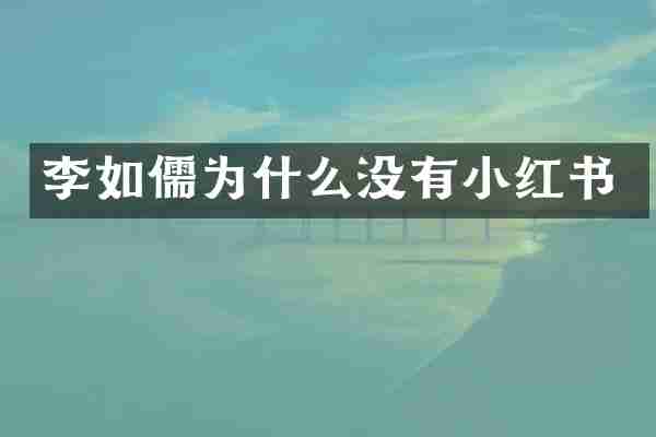 李如儒为什么没有小红书
