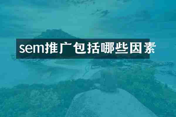 sem推广包括哪些因素