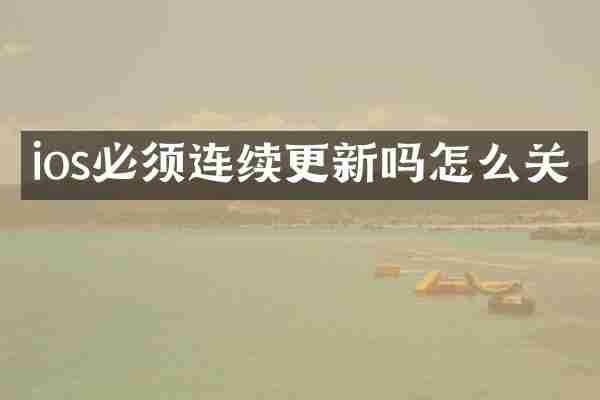 ios必须连续更新吗怎么关
