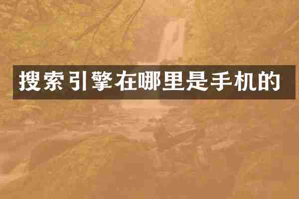 搜索引擎在哪里是手机的