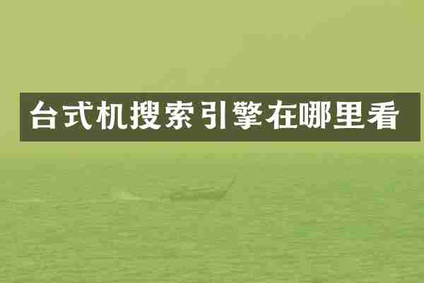 台式机搜索引擎在哪里看