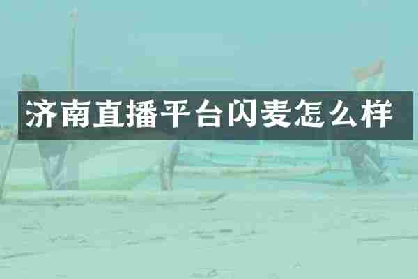 济南直播平台闪麦怎么样