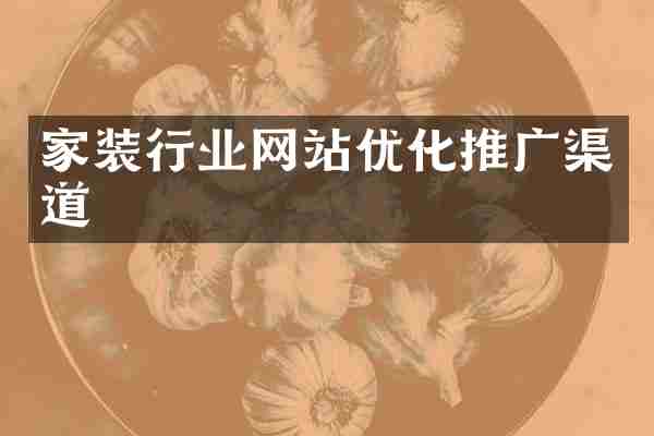 家装行业网站优化推广渠道