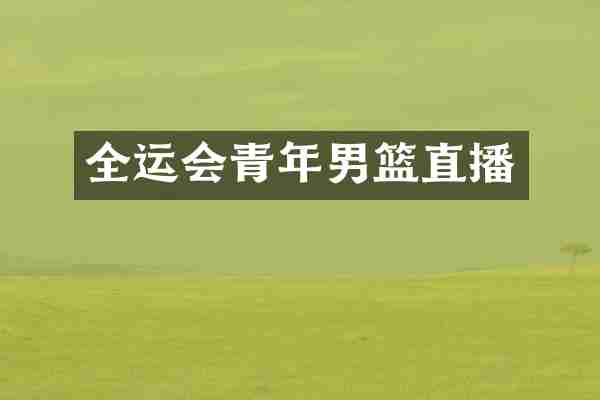 全运会青年男篮直播