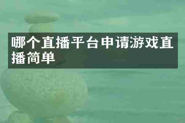 哪个直播平台申请游戏直播简单
