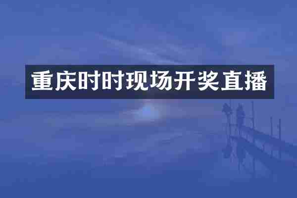 重庆时时现场开奖直播