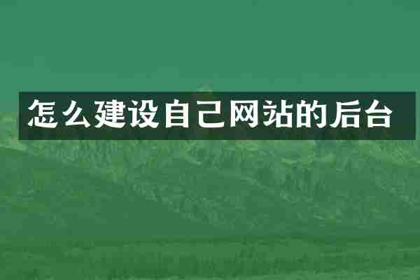 怎么建设自己网站的后台