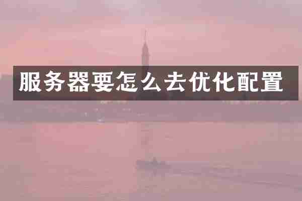 服务器要怎么去优化配置