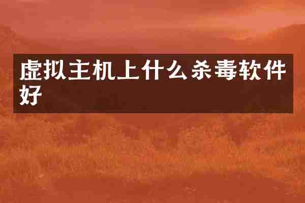 虚拟主机上什么杀毒软件好