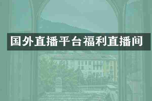国外直播平台福利直播间