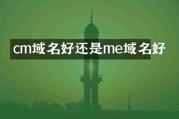 cm域名好还是me域名好