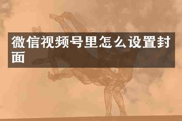 微信视频号里怎么设置封面