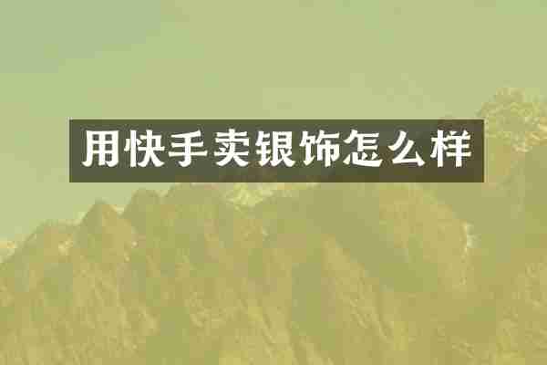 用快手卖银饰怎么样