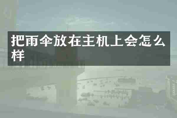 把雨伞放在主机上会怎么样