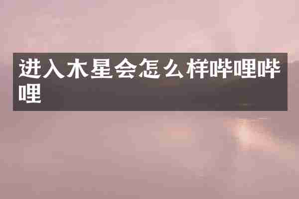 进入木星会怎么样哔哩哔哩